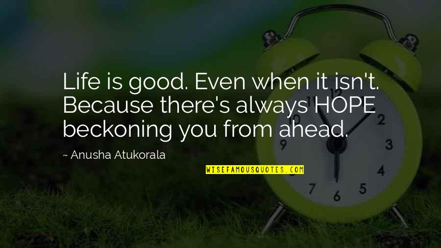 Ronnie Ho Quotes By Anusha Atukorala: Life is good. Even when it isn't. Because
