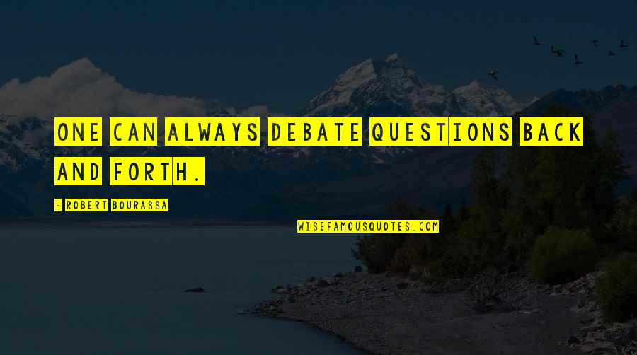 Ronnie Ho Quotes By Robert Bourassa: One can always debate questions back and forth.