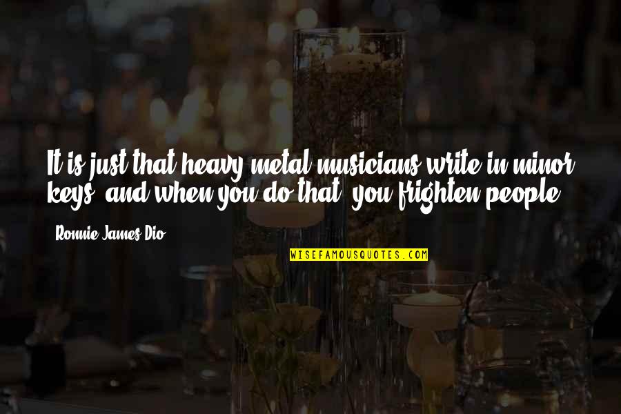 Ronnie James Dio Quotes By Ronnie James Dio: It is just that heavy metal musicians write Ronnie James Dio Quotes By Ronnie James Dio: It is just that heavy metal musicians write