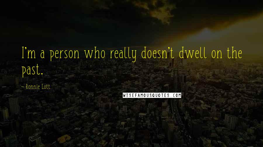 Ronnie Lott quotes: I'm a person who really doesn't dwell on the past.