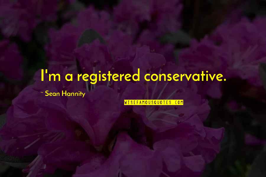 Ronnie Milsap Back On My Mind Quotes By Sean Hannity: I'm a registered conservative.