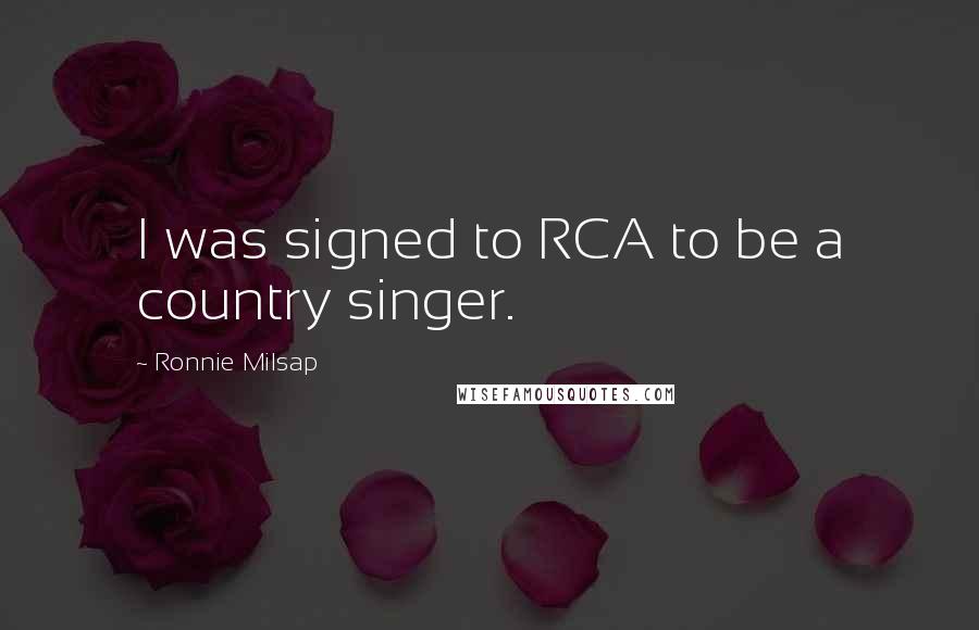 Ronnie Milsap quotes: I was signed to RCA to be a country singer.