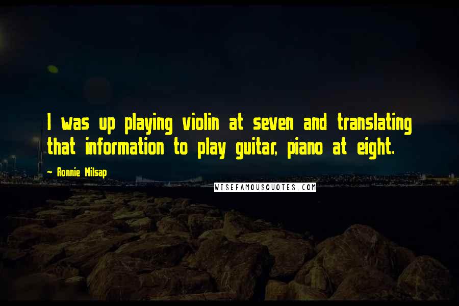 Ronnie Milsap quotes: I was up playing violin at seven and translating that information to play guitar, piano at eight.