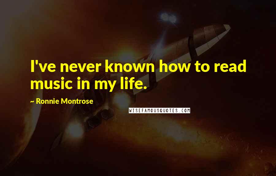 Ronnie Montrose quotes: I've never known how to read music in my life.