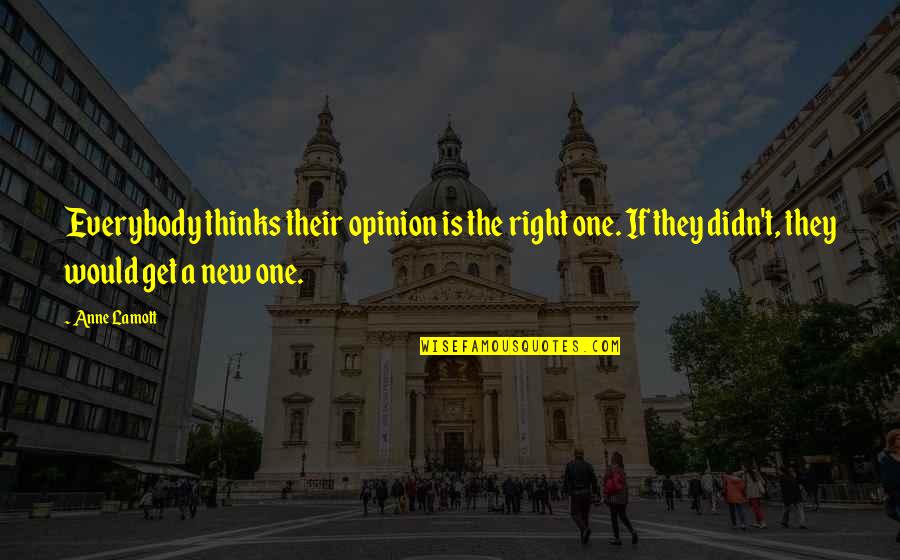 Ronnie Mund Quotes By Anne Lamott: Everybody thinks their opinion is the right one.