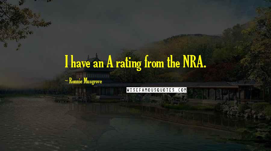 Ronnie Musgrove quotes: I have an A rating from the NRA.