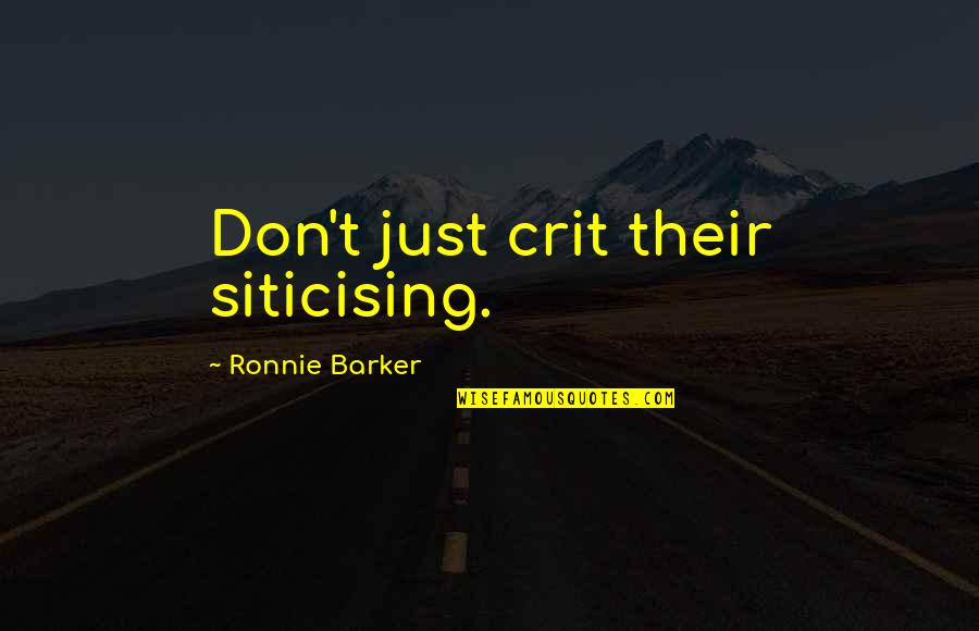 Ronnie Quotes By Ronnie Barker: Don't just crit their siticising.