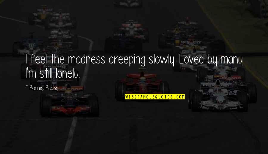 Ronnie Quotes By Ronnie Radke: I feel the madness creeping slowly. Loved by