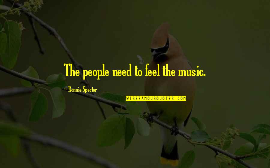 Ronnie Quotes By Ronnie Spector: The people need to feel the music.