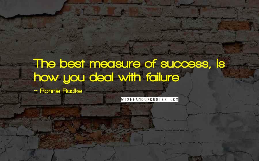 Ronnie Radke quotes: The best measure of success, is how you deal with failure