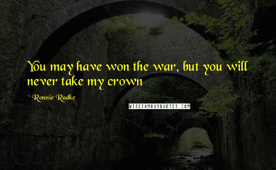 Ronnie Radke quotes: You may have won the war, but you will never take my crown