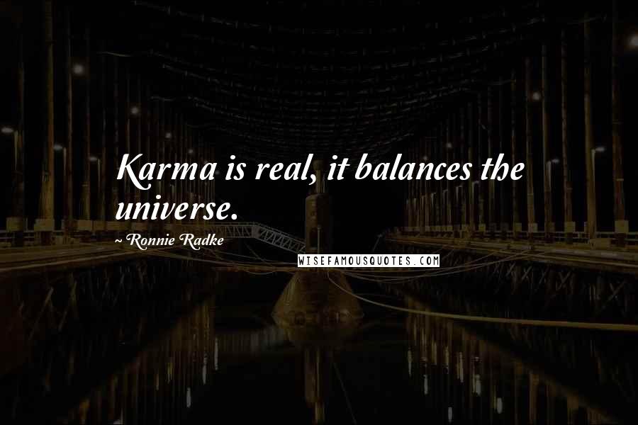 Ronnie Radke quotes: Karma is real, it balances the universe.