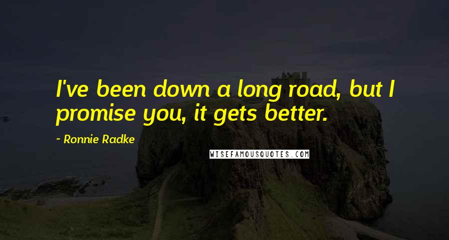 Ronnie Radke quotes: I've been down a long road, but I promise you, it gets better.