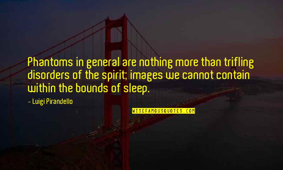 Ronnie Screwvala Quotes By Luigi Pirandello: Phantoms in general are nothing more than trifling Ronnie Screwvala Quotes By Luigi Pirandello: Phantoms in general are nothing more than trifling