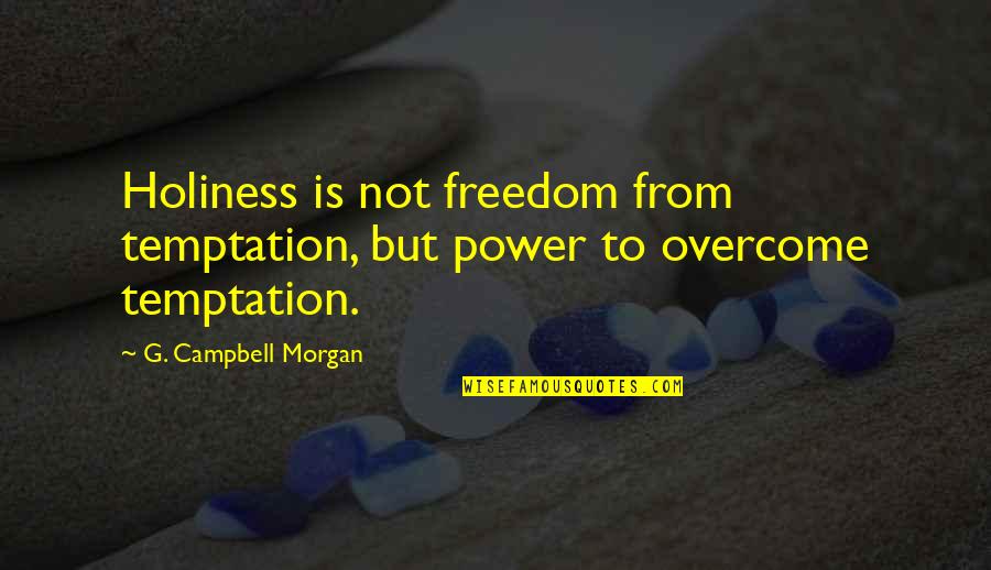 Ronnie Shakes Quotes By G. Campbell Morgan: Holiness is not freedom from temptation, but power