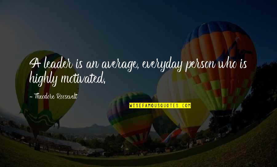 Ronnie Shields Quotes By Theodore Roosevelt: A leader is an average, everyday person who Ronnie Shields Quotes By Theodore Roosevelt: A leader is an average, everyday person who