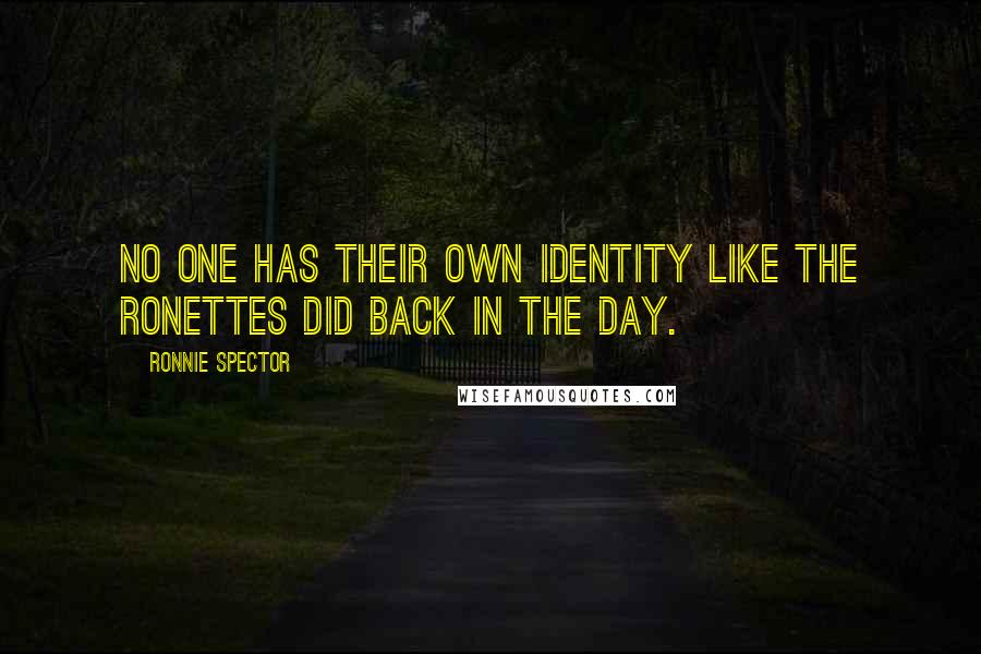 Ronnie Spector quotes: No one has their own identity like the Ronettes did back in the day. Ronnie Spector quotes: No one has their own identity like the Ronettes did back in the day.