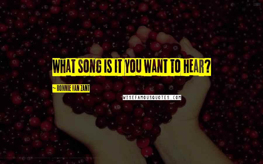 Ronnie Van Zant quotes: What song is it you want to hear?