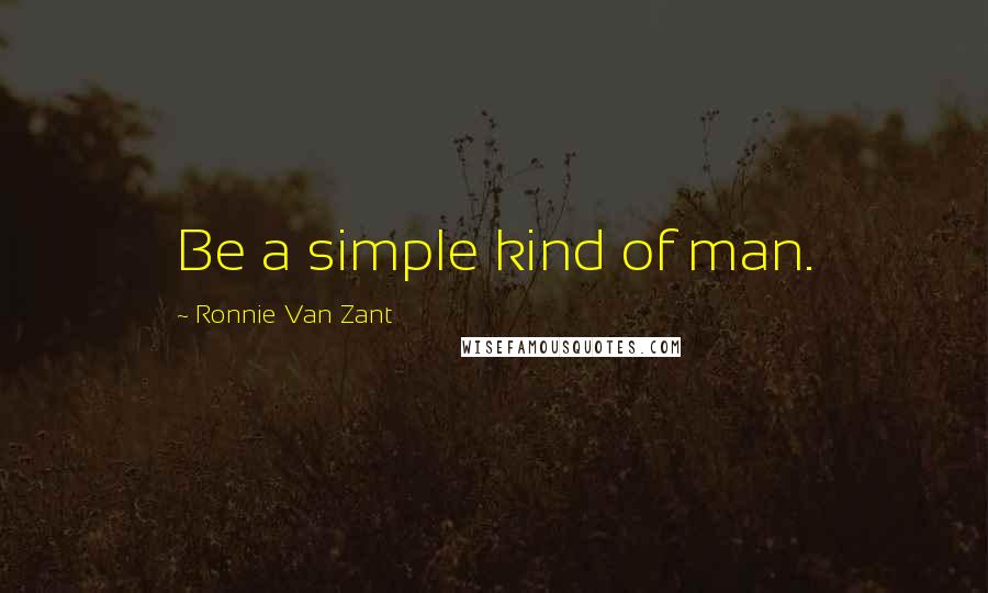 Ronnie Van Zant quotes: Be a simple kind of man.