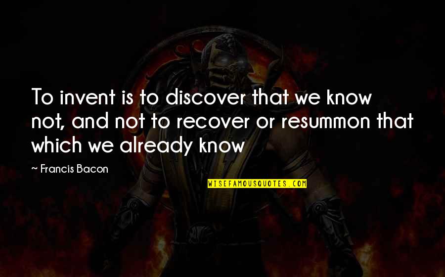 Ronnie Zant Quotes By Francis Bacon: To invent is to discover that we know