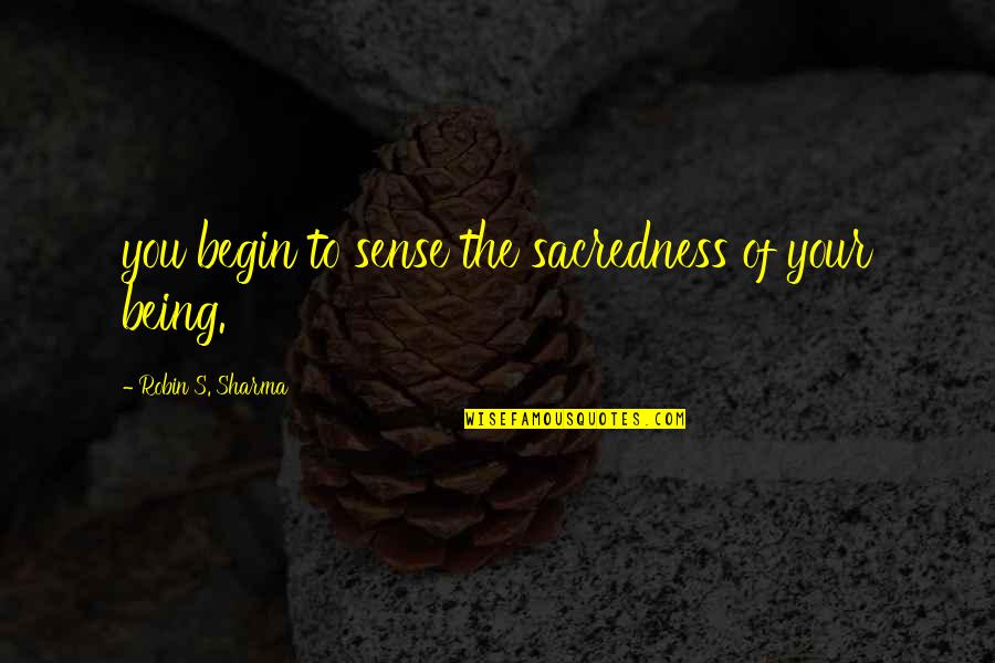 Ronnie Zant Quotes By Robin S. Sharma: you begin to sense the sacredness of your