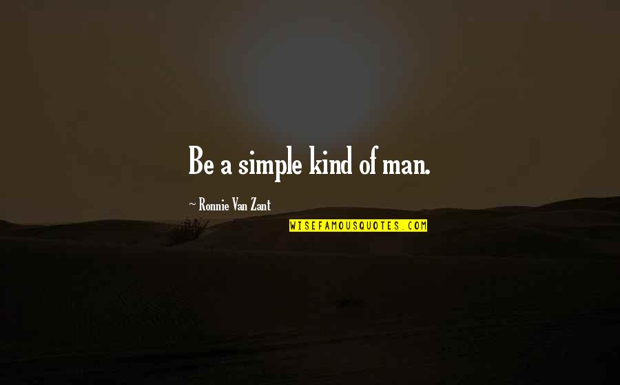 Ronnie Zant Quotes By Ronnie Van Zant: Be a simple kind of man.