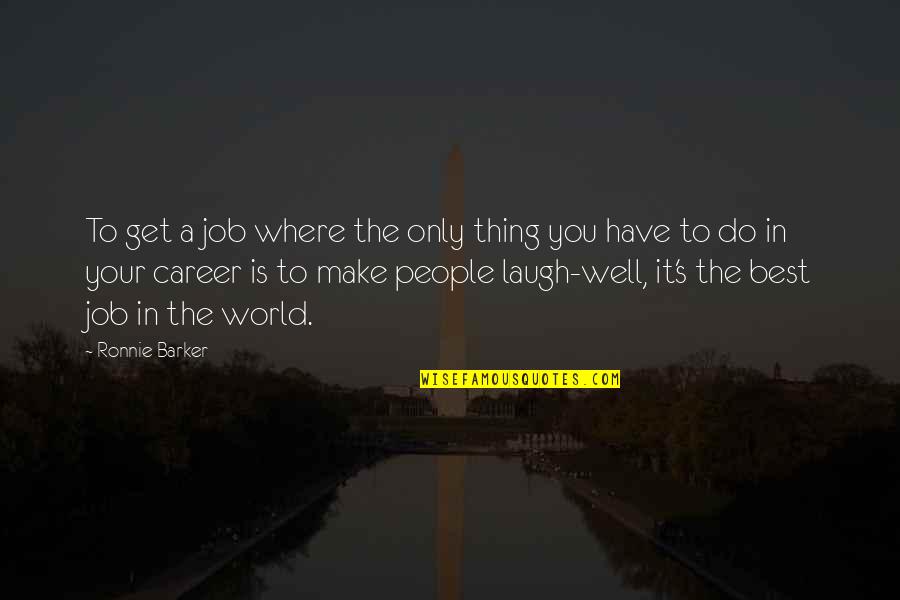 Ronnie's Quotes By Ronnie Barker: To get a job where the only thing