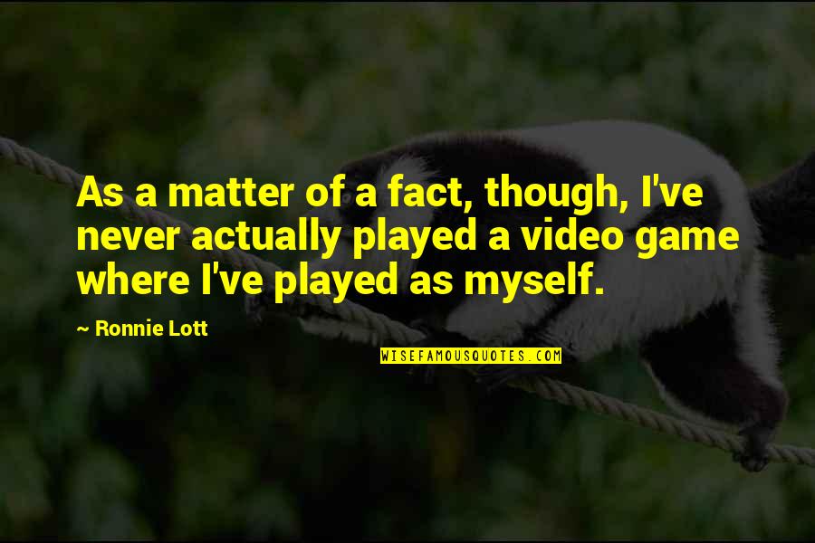 Ronnie's Quotes By Ronnie Lott: As a matter of a fact, though, I've