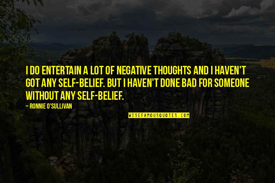 Ronnie's Quotes By Ronnie O'Sullivan: I do entertain a lot of negative thoughts