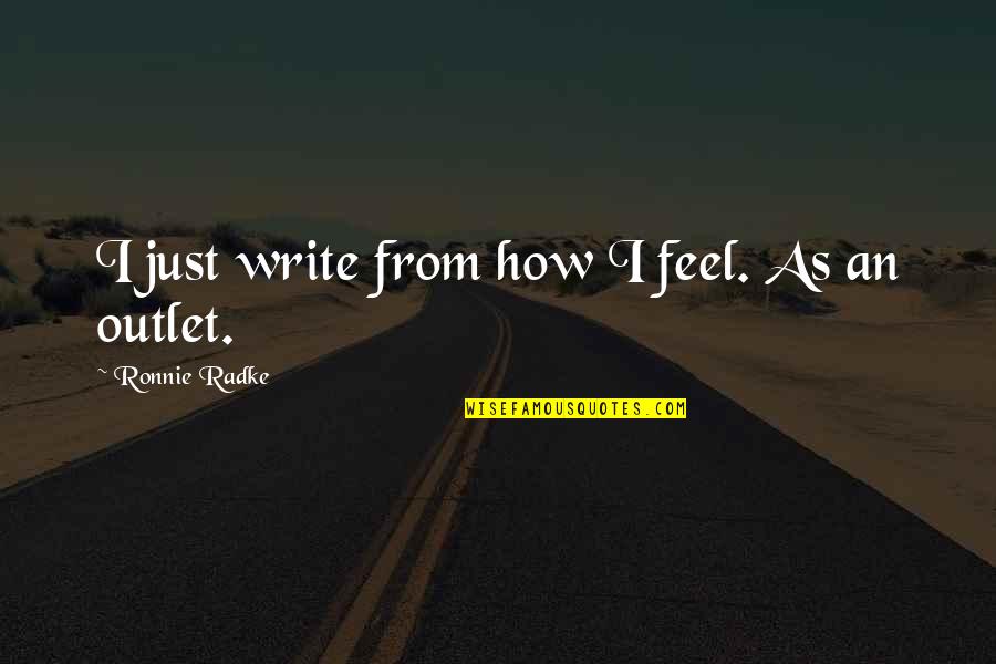 Ronnie's Quotes By Ronnie Radke: I just write from how I feel. As