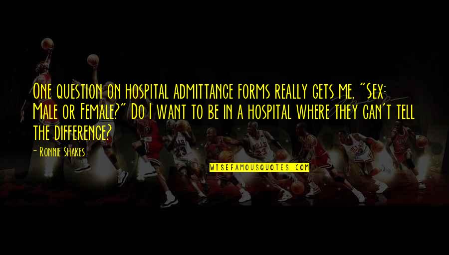 Ronnie's Quotes By Ronnie Shakes: One question on hospital admittance forms really gets