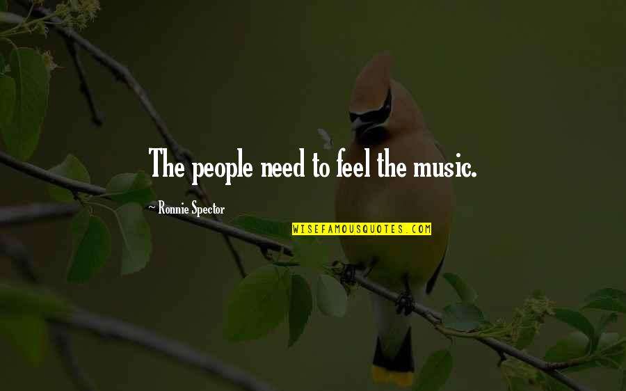 Ronnie's Quotes By Ronnie Spector: The people need to feel the music.