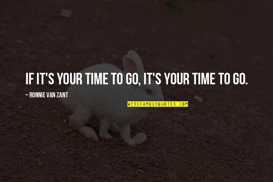 Ronnie's Quotes By Ronnie Van Zant: If it's your time to go, it's your