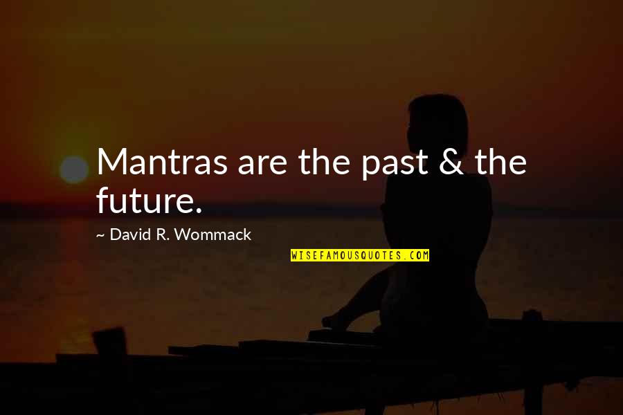 Ronnika Mcfall Quotes By David R. Wommack: Mantras are the past & the future. Ronnika Mcfall Quotes By David R. Wommack: Mantras are the past & the future.