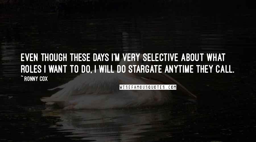 Ronny Cox quotes: Even though these days I'm very selective about what roles I want to do, I will do Stargate anytime they call.