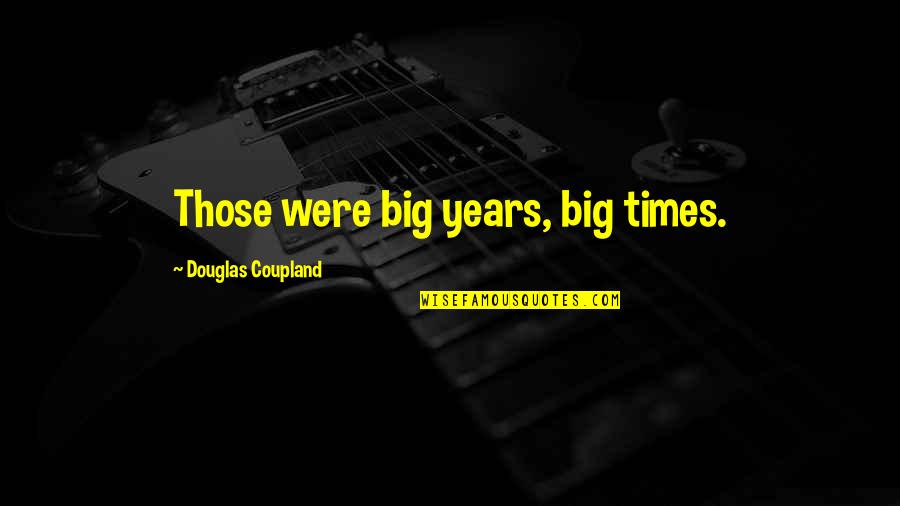 Ronon S Quotes By Douglas Coupland: Those were big years, big times.