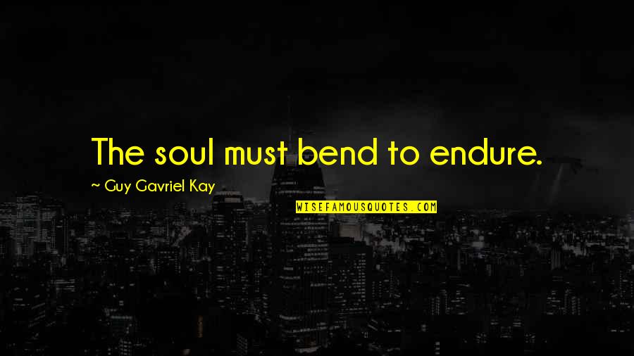 Ronon Stargate Quotes By Guy Gavriel Kay: The soul must bend to endure. Ronon Stargate Quotes By Guy Gavriel Kay: The soul must bend to endure.