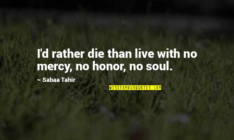 Ronquidos Tratamiento Quotes By Sabaa Tahir: I'd rather die than live with no mercy,