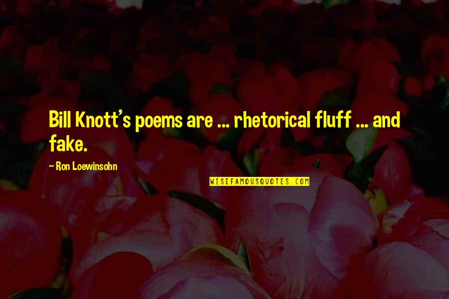 Ron's Quotes By Ron Loewinsohn: Bill Knott's poems are ... rhetorical fluff ... Ron's Quotes By Ron Loewinsohn: Bill Knott's poems are ... rhetorical fluff ...