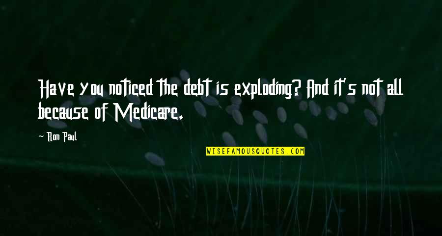 Ron's Quotes By Ron Paul: Have you noticed the debt is exploding? And