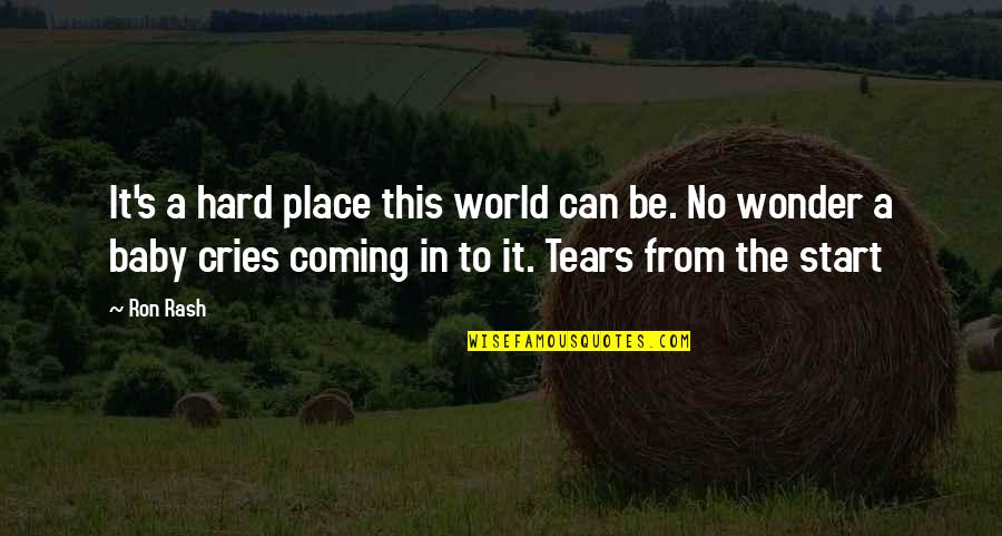 Ron's Quotes By Ron Rash: It's a hard place this world can be. Ron's Quotes By Ron Rash: It's a hard place this world can be.