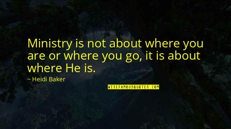 Ronsard Sonnets Quotes By Heidi Baker: Ministry is not about where you are or