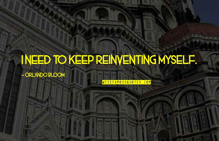 Ronsard Sonnets Quotes By Orlando Bloom: I need to keep reinventing myself. Ronsard Sonnets Quotes By Orlando Bloom: I need to keep reinventing myself.