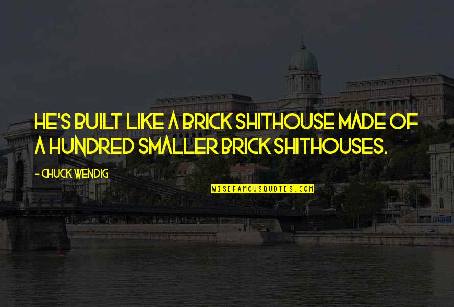 Ronseal Wood Quotes By Chuck Wendig: He's built like a brick shithouse made of
