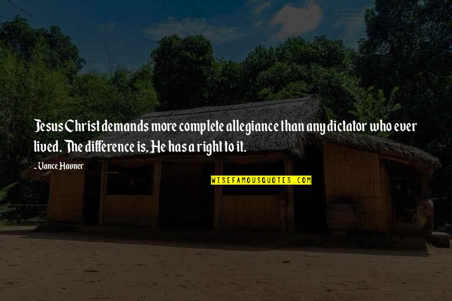 Ronskie Quotes By Vance Havner: Jesus Christ demands more complete allegiance than any Ronskie Quotes By Vance Havner: Jesus Christ demands more complete allegiance than any