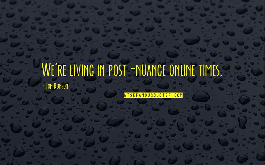 Ronson Quotes By Jon Ronson: We're living in post-nuance online times.