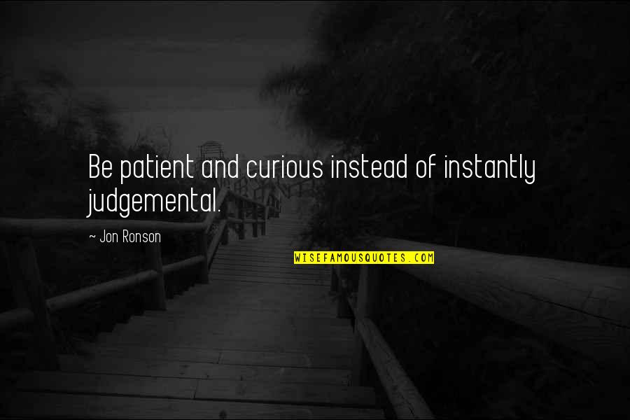 Ronson Quotes By Jon Ronson: Be patient and curious instead of instantly judgemental.