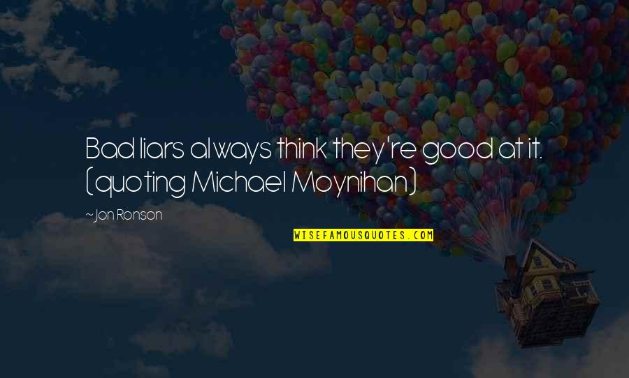 Ronson Quotes By Jon Ronson: Bad liars always think they're good at it.