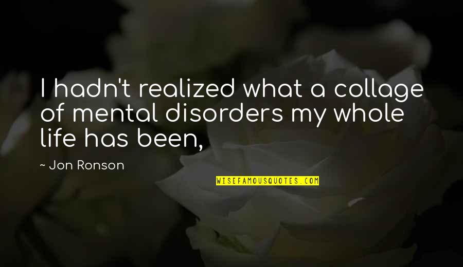 Ronson Quotes By Jon Ronson: I hadn't realized what a collage of mental