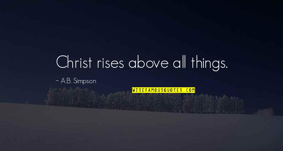 Ronson Touch Quotes By A.B. Simpson: Christ rises above all things.